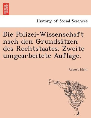 Die Polizei-Wissenschaft nach den Grundsätzen des Rechtstaates. Zweite umgearbeitete Auflage. by Mohl, Robert