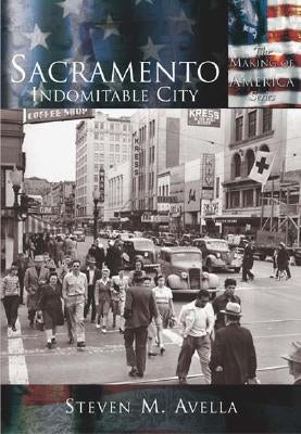 Sacramento:: Indomitable City by Avella, Steven M.