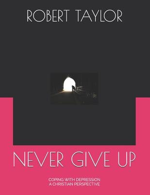 Never Give Up: Coping with Depression a Christian Perspective by Taylor, Robert