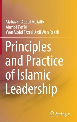 Principles and Practice of Islamic Leadership by Abdul Mutalib, Mahazan