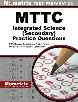MTTC Integrated Science (Secondary) Practice Questions: MTTC Practice Tests & Exam Review for the Michigan Test for Teacher Certification by Mometrix Michigan Teacher Certification