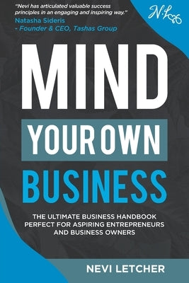 Mind Your Own Business: The ultimate business handbook perfect for aspiring entrepreneurs and business owners by Letcher, Nevi