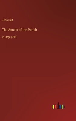 The Annals of the Parish: in large print by Galt, John