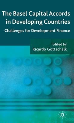 The Basel Capital Accords in Developing Countries: Challenges for Development Finance by Gottschalk, R.