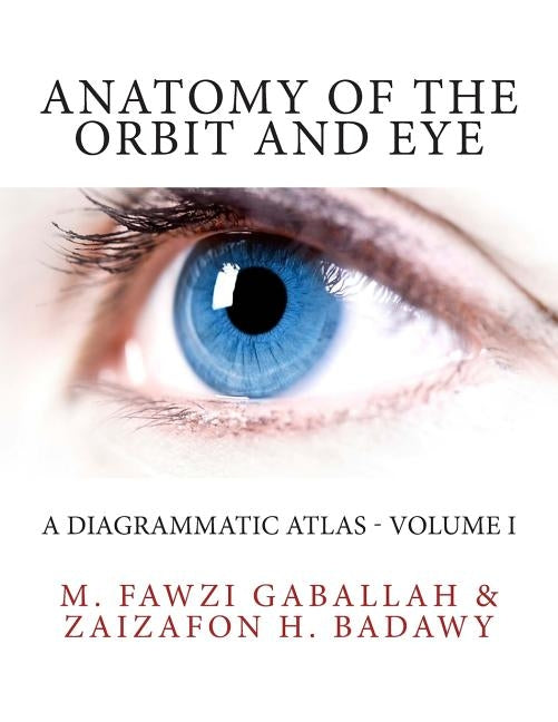 Anatomy of the Orbit and Eye: A Diagrammatic Atlas - Volume I by Badawy, Zaizafon H.