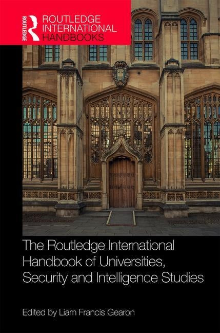 The Routledge International Handbook of Universities, Security and Intelligence Studies by Gearon, Liam
