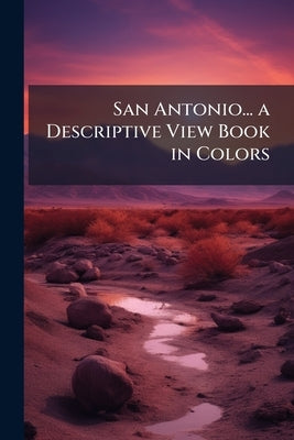 San Antonio... a Descriptive View Book in Colors by Anonymous