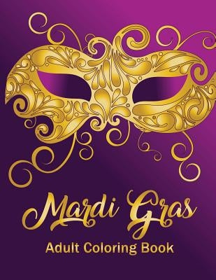 Mardi Gras: Adult Coloring Book: A seasonal holiday coloring book for grown-ups by Oancea, Camelia