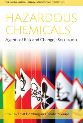 Hazardous Chemicals: Agents of Risk and Change, 1800-2000 by Homburg, Ernst