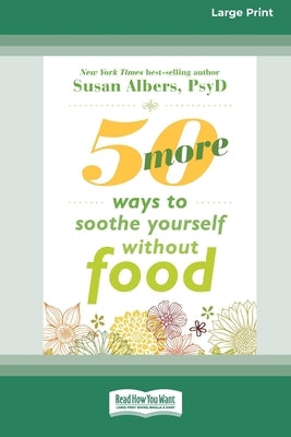 50 More Ways to Soothe Yourself Without Food (16pt Large Print Format) by Albers, Susan