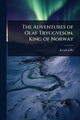 The Adventures of Olaf Tryggveson, King of Norway by Reed, Joseph J.