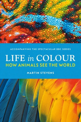 Life in Colour: How Animals See the World by Stevens, Martin