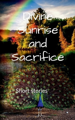 Divine Sunrise and Sacrifice: Short stories by Shriyam, Shuklmalyambara
