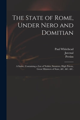 The State of Rome, Under Nero and Domitian: a Satire, Containing a List of Nobles, Senators, High Priests, Great Ministers of State, &c. &c. &c. by Whitehead, Paul 1710-1774