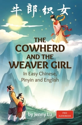 The Cowherd and the Weaver Girl: A Story in Easy Chinese, Pinyin and English by Lu, Jenny