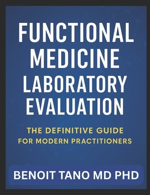 Functional Medicine Laboratory Evaluation: A Complete Guide for Modern Practitioners by Tano, Benoit