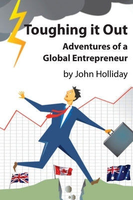 Toughing It Out: Adventures of a Global Entrepreneur by Holliday, John