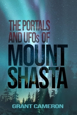 THE PORTALS AND UFOs OF MOUNT SHASTA by Cameron, Grant