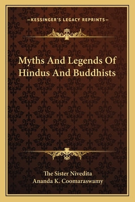 Myths And Legends Of Hindus And Buddhists by Nivedita, The Sister
