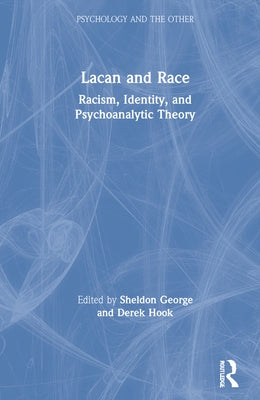 Lacan and Race: Racism, Identity, and Psychoanalytic Theory by George, Sheldon
