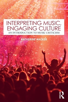 Interpreting Music, Engaging Culture: An Introduction to Music Criticism by Walker, Katherine