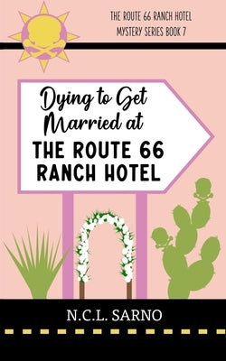 Dying to get Married at the Route 66 Ranch Hotel: Book 7 in The Route 66 Ranch Hotel Mystery Series by Sarno, N. C. L.