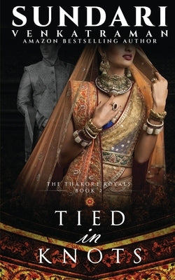 Tied in Knots: The Thakore Royals #2 by Sundari Venkatraman