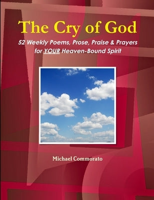 The Cry of God: 52 Weekly Poems, Prose, Praise & Prayers for Your Heaven-Bound Spirit by Commorato, Michael