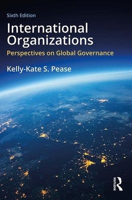 International Organizations: Perspectives on Global Governance by Pease, Kelly-Kate S.