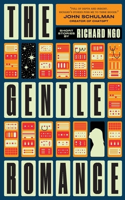 The Gentle Romance: Stories of AI and humanity by Ngo, Richard
