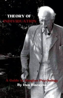 Theory of Individuation: A Guide to Jungian Psychology by Biscayne, Dan