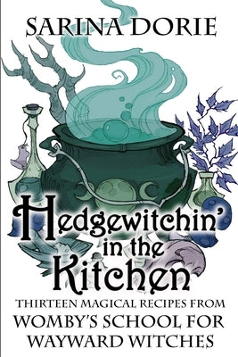Hedgewitchin' in the Kitchen: The Witch's Familiar and Thirteen Magical Recipes by Dorie, Sarina