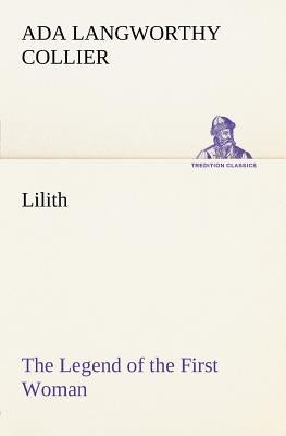 Lilith The Legend of the First Woman by Collier, Ada Langworthy