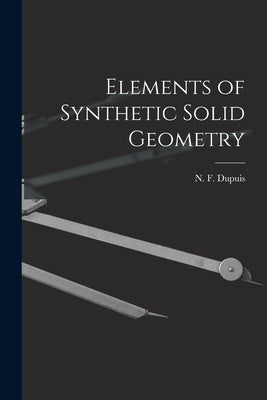Elements of Synthetic Solid Geometry [microform] by Dupuis, N. F. (Nathan Fellowes) 1836