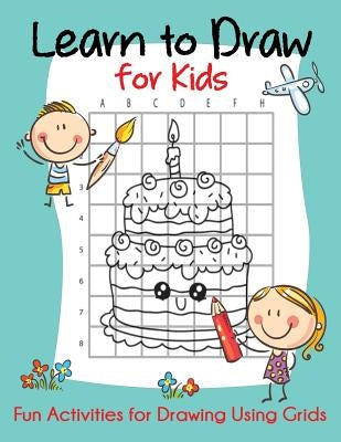 Learn to Draw for Kids: Fun Activities for Drawing Using Grids by Blue Wave Press