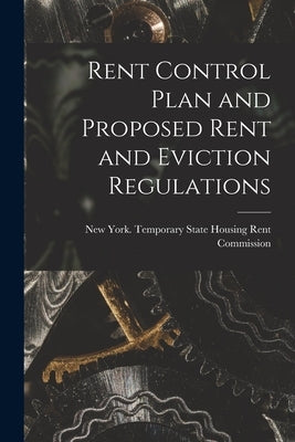 Rent Control Plan and Proposed Rent and Eviction Regulations by New York (State) Temporary State Hou