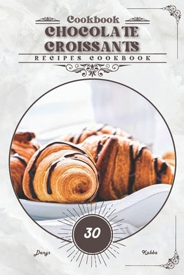 Chocolate Croissants: Recipes cookbook by Kabba, Denys