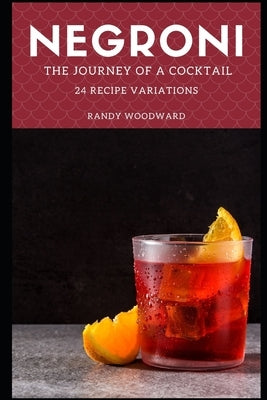 Negroni The Journey of a Cocktail by Woodward, Randy