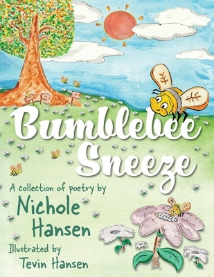 Bumblebee Sneeze: A Collection of Poetry by Hansen, Nichole