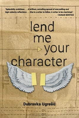 Lend Me Your Character by Ugresic, Dubravka