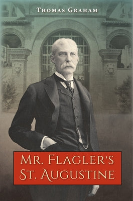 Mr. Flagler's St. Augustine by Graham, Thomas
