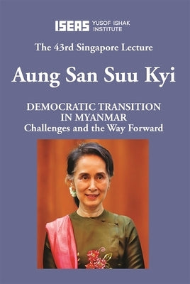 Democratic Transition in Myanmar: Challenges and the Way Forward by Aung, San Suu Kyi