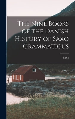 The Nine Books of the Danish History of Saxo Grammaticus by Saxo