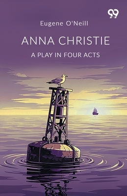 Anna Christie A Play In Four Acts by O'Neill, Eugene