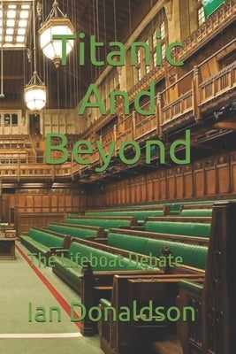 Titanic And Beyond: The Lifeboat Debate by Donaldson, Ian