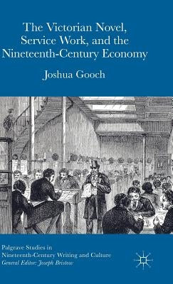 The Victorian Novel, Service Work, and the Nineteenth-Century Economy by Gooch, Joshua