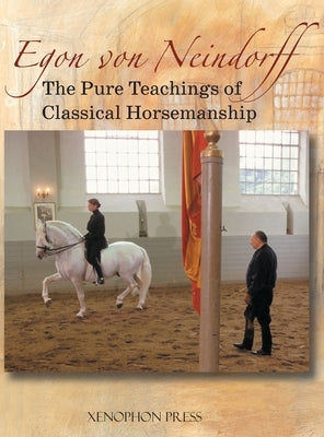 The Pure Teachings of Classical Horsemanship by Von Neindorff, Egon