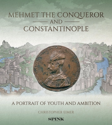 Mehmet the Conqueror and Constantinople: A Portrait of Youth and Ambition by Eimer, Christopher