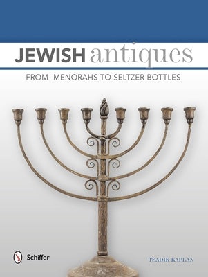 Jewish Antiques: From Menorahs to Seltzer Bottles by Kaplan, Tsadik
