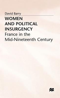 Women and Political Insurgency: France in the Mid-Nineteenth Century by Barry, D.